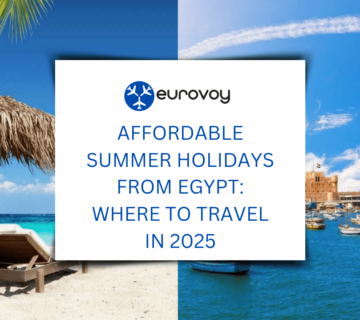 Affordable Summer Holidays from Egypt: Where to Travel in 2025