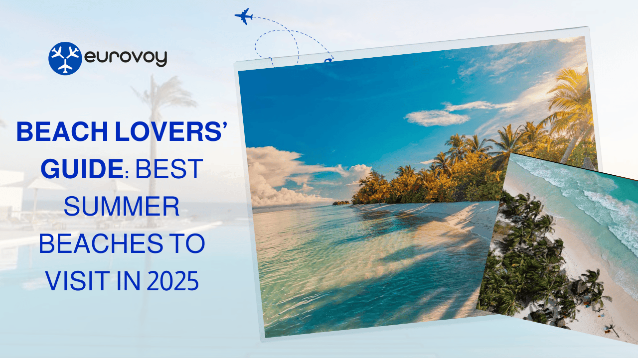 Beach Lovers’ Guide: Best Summer Beaches to Visit in 2025
